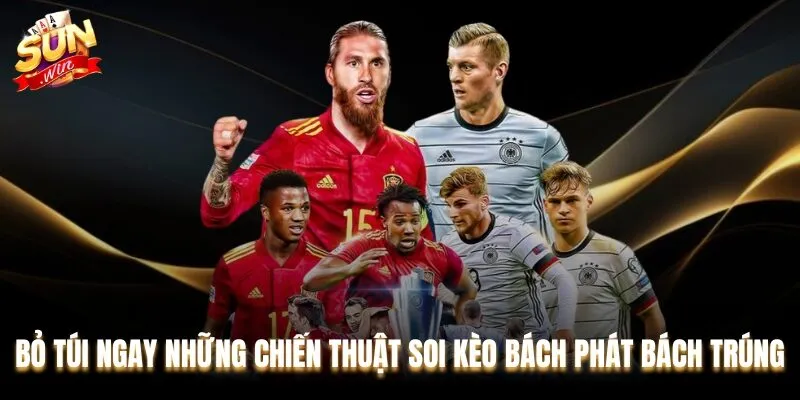 Bỏ túi ngay những chiến thuật soi kèo bách phát bách trúng