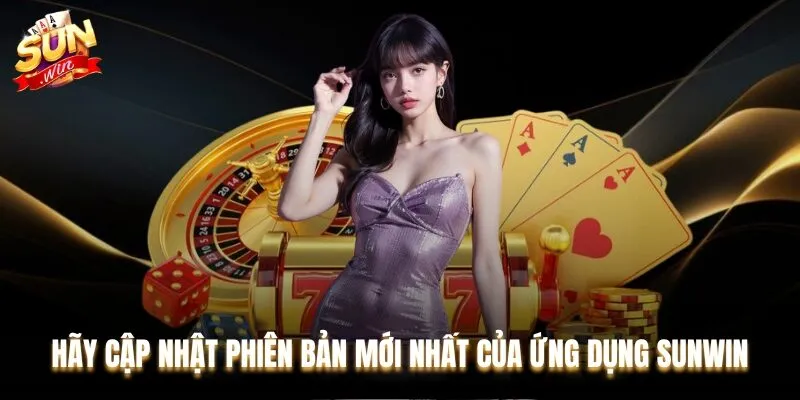 Cập nhật phiên bản mới nhất của ứng dụng Sunwin để tránh gặp lỗi