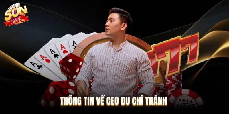 CEO Du Chí Thành là người đã tạo dựng danh tiếng của Sunwin