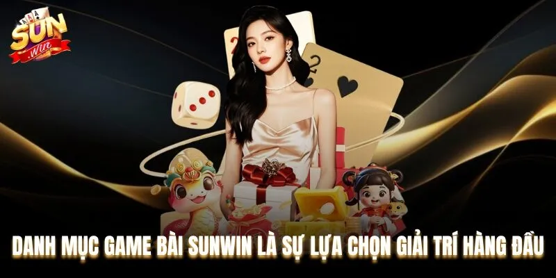 Danh mục game bài Sunwin là sự lựa chọn giải trí hàng đầu