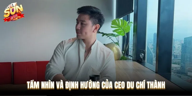 Định hướng phát triển lâu dài của CEO Du Chí Thành dành cho Sunwin