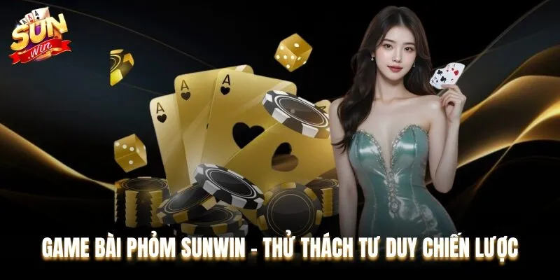 Game Bài Phỏm Sunwin - Thử Thách Tư Duy Chiến Lược