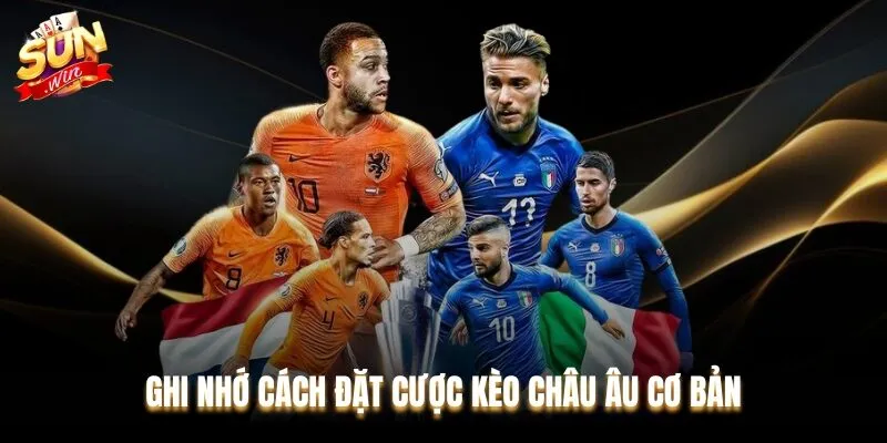 Hãy ghi nhớ cách đặt cược kèo châu Âu cơ bản