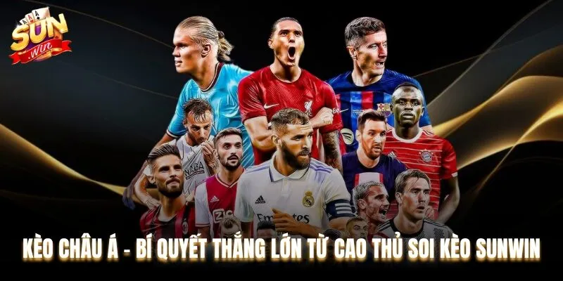 Kèo Châu Á - Bí Quyết Thắng Lớn Từ Cao Thủ Soi Kèo Sunwin