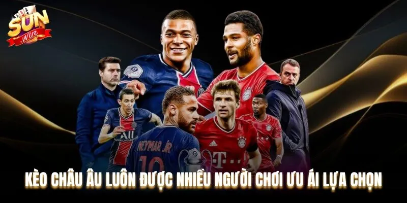 Kèo châu Âu luôn được nhiều người chơi ưu ái lựa chọn