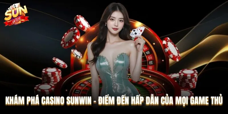 Khám Phá Casino Sunwin - Điểm Đến Hấp Dẫn Của Mọi Game Thủ