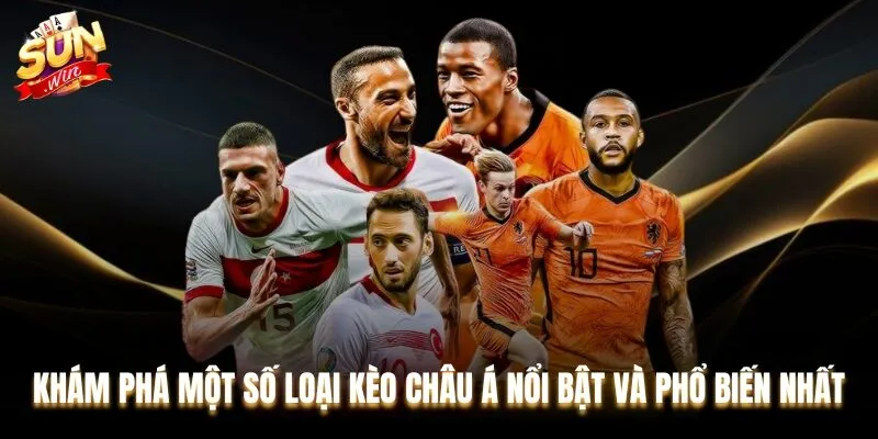 Khám phá một số loại kèo châu Á nổi bật và phổ biến nhất