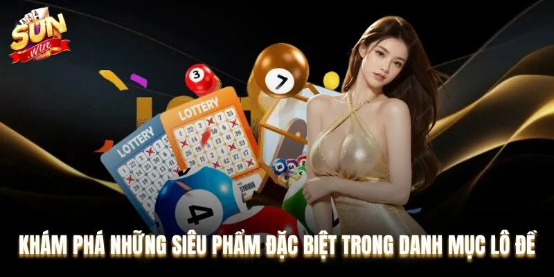 Khám phá những siêu phẩm đặc biệt trong danh mục lô đề Sunwin