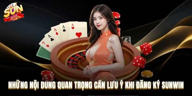 Một số lưu ý quan trọng để việc đăng ký Sunwin diễn ra thuận lợi