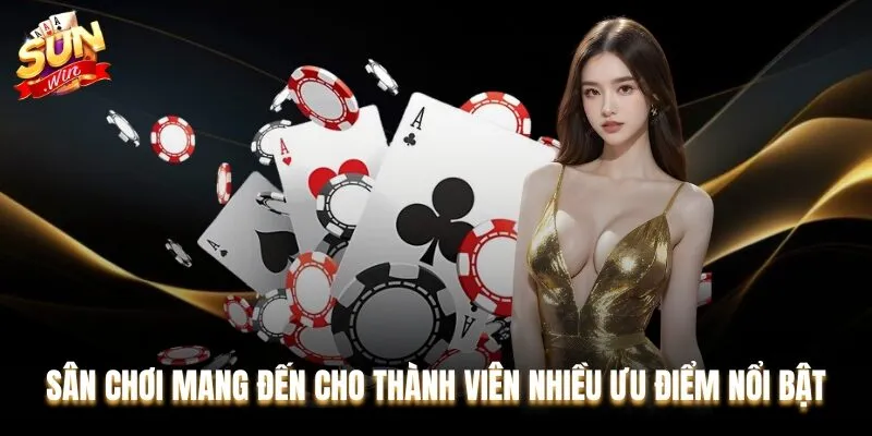 Sân chơi mang đến cho thành viên nhiều ưu điểm nổi bật