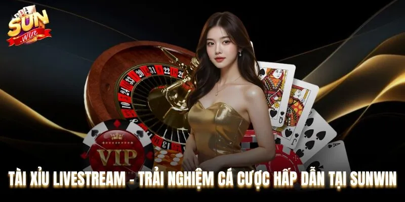 Tài Xỉu Livestream - Trải Nghiệm Cá Cược Hấp Dẫn Tại Sunwin
