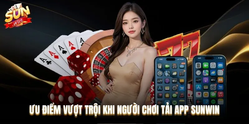 Việc tải app Sunwin mang đến cho người chơi nhiều lợi ích
