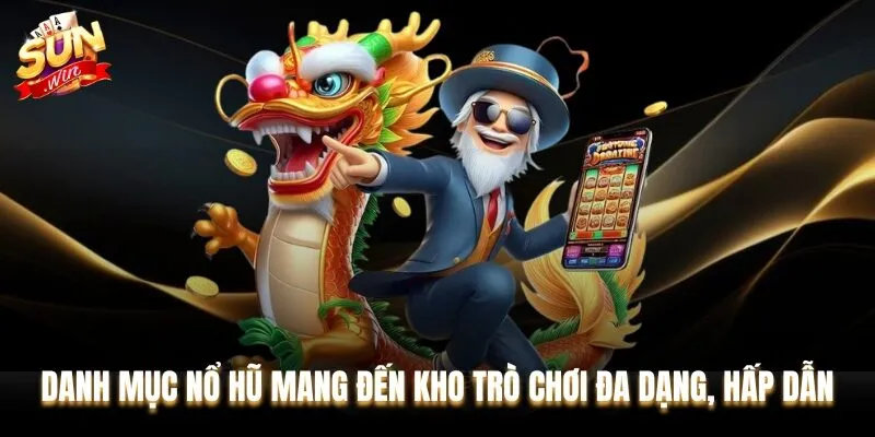 Danh mục nổ hũ mang đến thế giới trò chơi đa dạng, đầy màu sắc